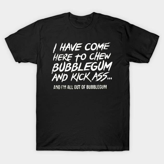 I have come here to chew bubblegum and kick ass T-Shirt by Millionaire Merch